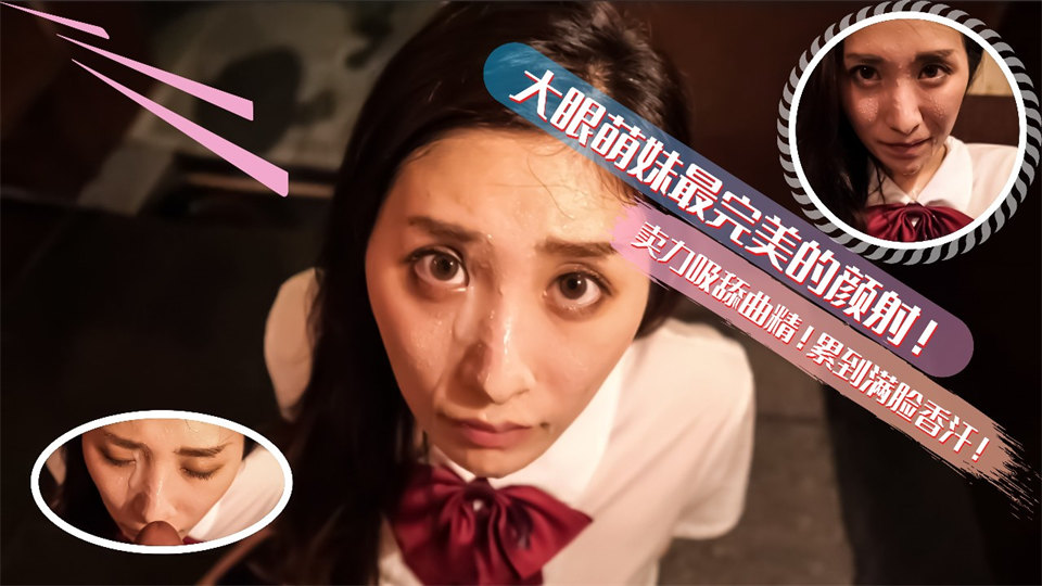 大眼萌妹最完美的深喉颜射！卖力的吸舔取精累的满脸香汗的。 海报